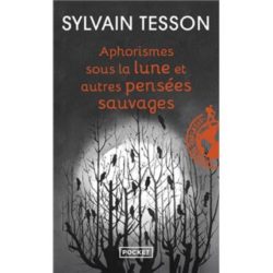APHORISMES SOUS LA LUNE ET AUTRES PENSEES SAUVAGES (TESSON SYLVAIN)