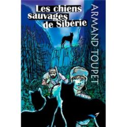 LES CHIENS SAUVAGES DE SIBERIE (TOUPET ARMAND)