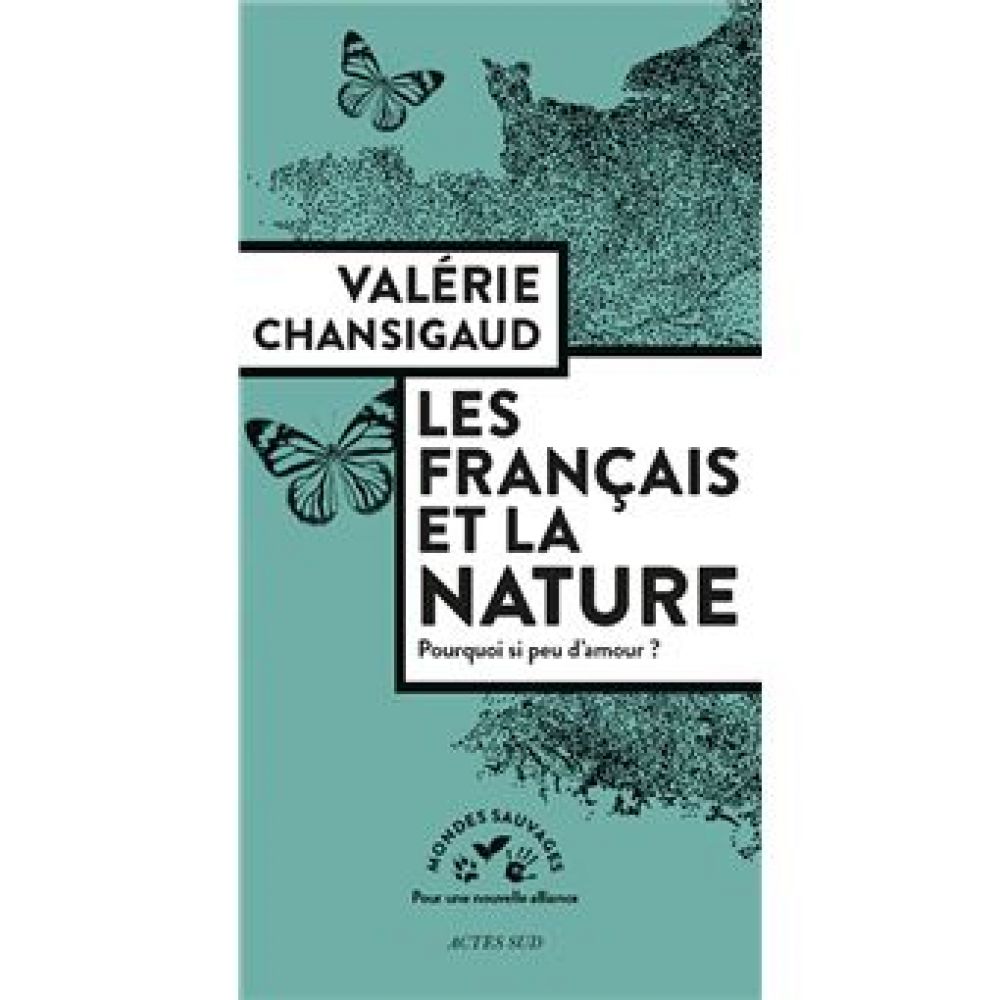 LES FRANCAIS ET LA NATURE - POURQUOI SI PEU D'AMOUR ? (CHANSIGAUD VALERIE)