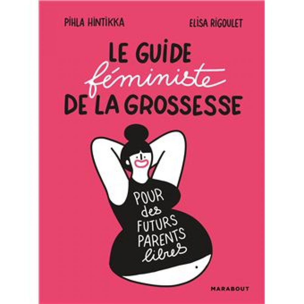 LE GUIDE FEMINISTE DE LA GROSSESSE, POUR DES FUTURS PARENTS LIBRES (HINTIKKA/RIGOULET)
