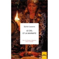 LE CIEL ET LA MARMITE - AVEC LES FEMMES CHAMANES D'ASIE CENTRALE (LASSERRE SYLVIE)