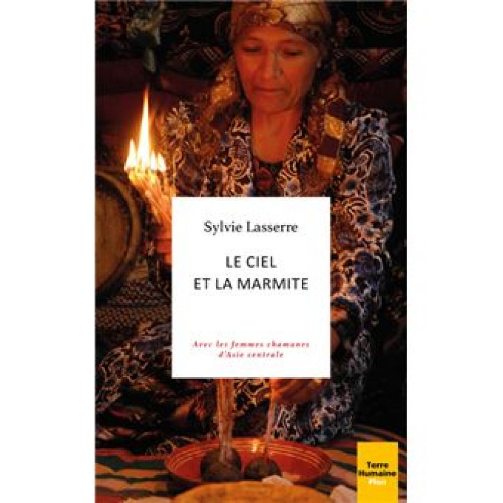 LE CIEL ET LA MARMITE - AVEC LES FEMMES CHAMANES D'ASIE CENTRALE (LASSERRE SYLVIE)