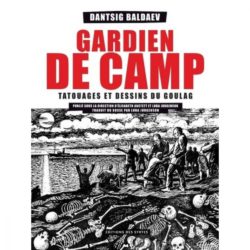 GARDIEN DE CAMP. TATOUAGES ET DESSINS DU GOULAG (BALDAEV DANZIG)