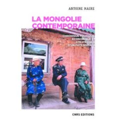 LA MONGOLIE CONTEMPORAINE. CHRONIQUE POLITIQUE, ECONOMIQUE ET STRATEGIQUE D'UN PAYS NOMADE (MAIRE/LEGRAND)