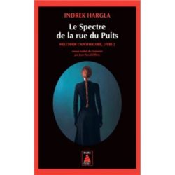 LE SPECTRE DE LA RUE DU PUITS - MELCHIOR L'APOTHICAIRE, LIVRE 2 (HARGLA INDREK)