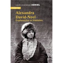 ALEXANDRA DAVID NEEL - EXPLORATRICE ET FEMINISTE (AGNIEL)