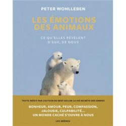LES EMOTIONS DES ANIMAUX - CE QU'ELLES REVELENT D'EUX, DE NOUS (PETER WOHLLEBEN)