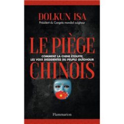 LE PIEGE CHINOIS - COMMENT LA CHINE ETOUFFE LES VOIX DISSIDENTES DU PEUPLE OUIGHOUR
