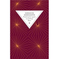 PENDANT QU'IL TE REGARDE, TU ES LA VIERGE MARIE (MINERVUDOTTIR GUDRUN)
