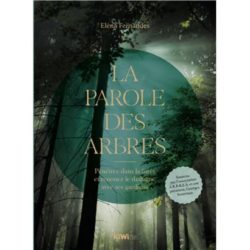 LA PAROLE DES ARBRES - PENETREZ DANS LA FORET ET RENOUEZ LE DIALOGUE AVEC SES GARDIENS (ELENA)