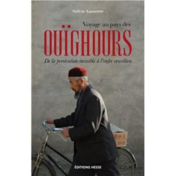 VOYAGE AU PAYS DES OUIGHOURS - DE LA PERSECUTION INVISIBLE A L'ENFER ORWELLIEN (LASSERRE SYLVIE)
