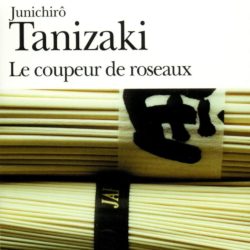 LE COUPEUR DE ROSEAUX (TANIZAKI JUNICHIRO)