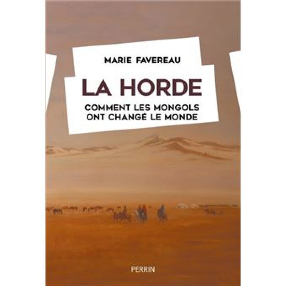 LA HORDE - COMMENT LES MONGOLS ONT CHANGE LE MONDE (MARIE FAVEREAU)