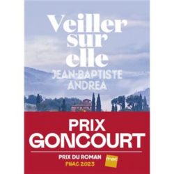 VEILLER SUR ELLE - PRIX GONCOURT 2023 (JEAN-BAPTISTE ANDREA)