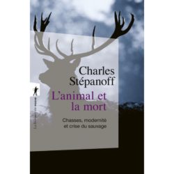 L'ANIMAL ET LA MORT - CHASSES, MODERNITE ET CRISE DU SAUVAGE (STEPANOFF CHARLES)