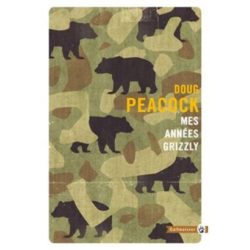 MES ANNÉES GRIZZLY (DOUG PEACOCK)