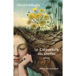 LE CREPUSCULE DES ABEILLES (ROBAGLIA CELESTIN)