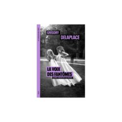 LA VOIX DES FANTOMES - QUAND DEBORDENT LES MORTS (DELAPLACE GREGORY)