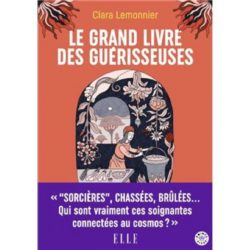 LE GRAND LIVRE DES GUERISSEUSE - LEURS POUVOIRS, LEURS SECRETS, LEUR HISTOIRE (LEMONNIER CLARA)