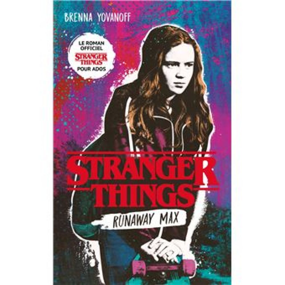STRANGER THINGS - RUNAWAY MAX - LE ROMAN OFFICIEL POUR ADOS (BRENNA YOVANOFF, ALICE DELARBRE)