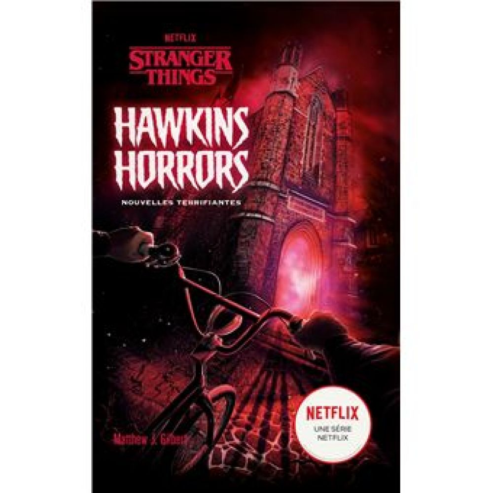 STRANGER THINGS - HAWKINS HORRORS - NOUVELLES TERRIFIANTES (NETFLIX, MATTHEW J. GILBERT, ALICE DELARBRE)