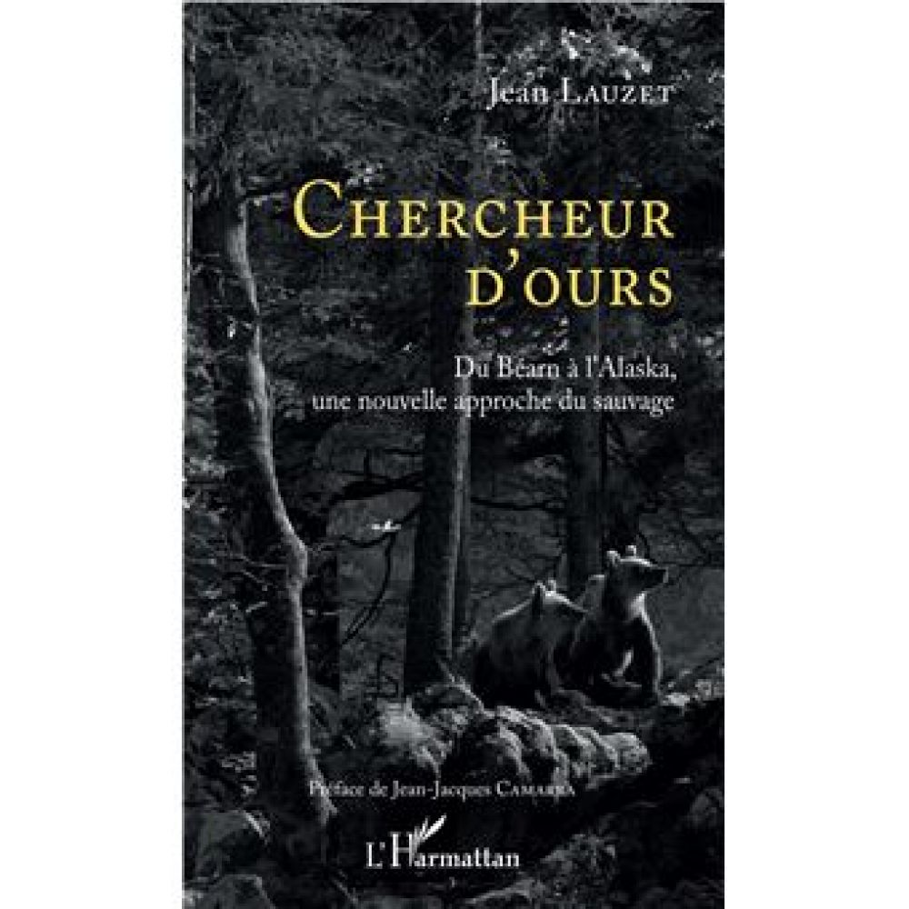 CHERCHEUR D'OURS - Du Béarn à l'Alaska, une nouvelle approche du sauvage (JEAN LAUZET)