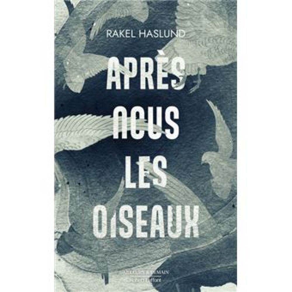 APRES NOUS LES OISEAUX (RAKEL HASLUND)