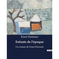 ENFANTS DE L'EPOQUE (KNUT HAMSUN)