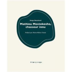 MATHIEU MESTOKOSHO, CHASSEUR INNU (SERGE BOUCHARD)