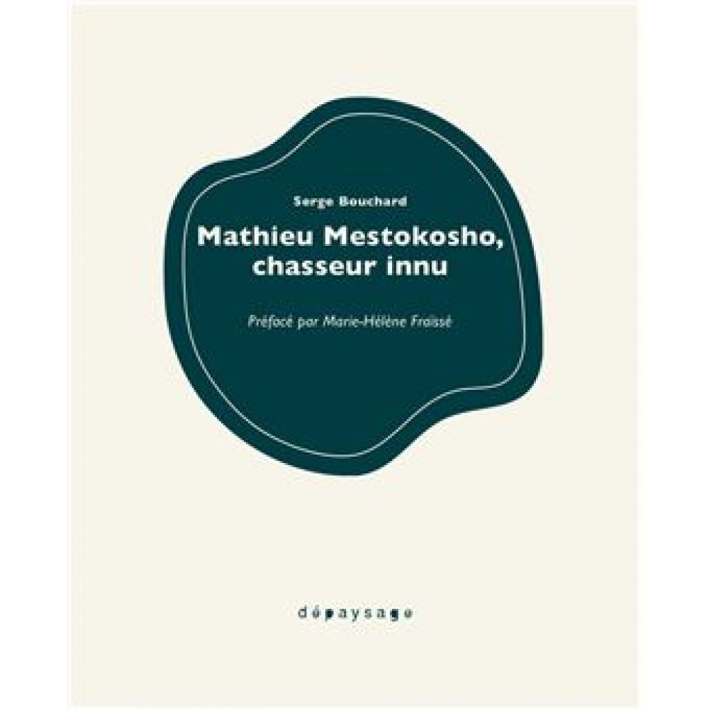 MATHIEU MESTOKOSHO, CHASSEUR INNU (SERGE BOUCHARD)