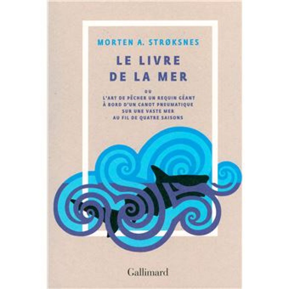 LE LIVRE DE LA MER OU L'ART DE PECHER UN REQUIN GEANT A BORD D'UN CANOT PNEUMATIQUE SUR UNE VASTE ME (STROKSNES MORTEN A.)