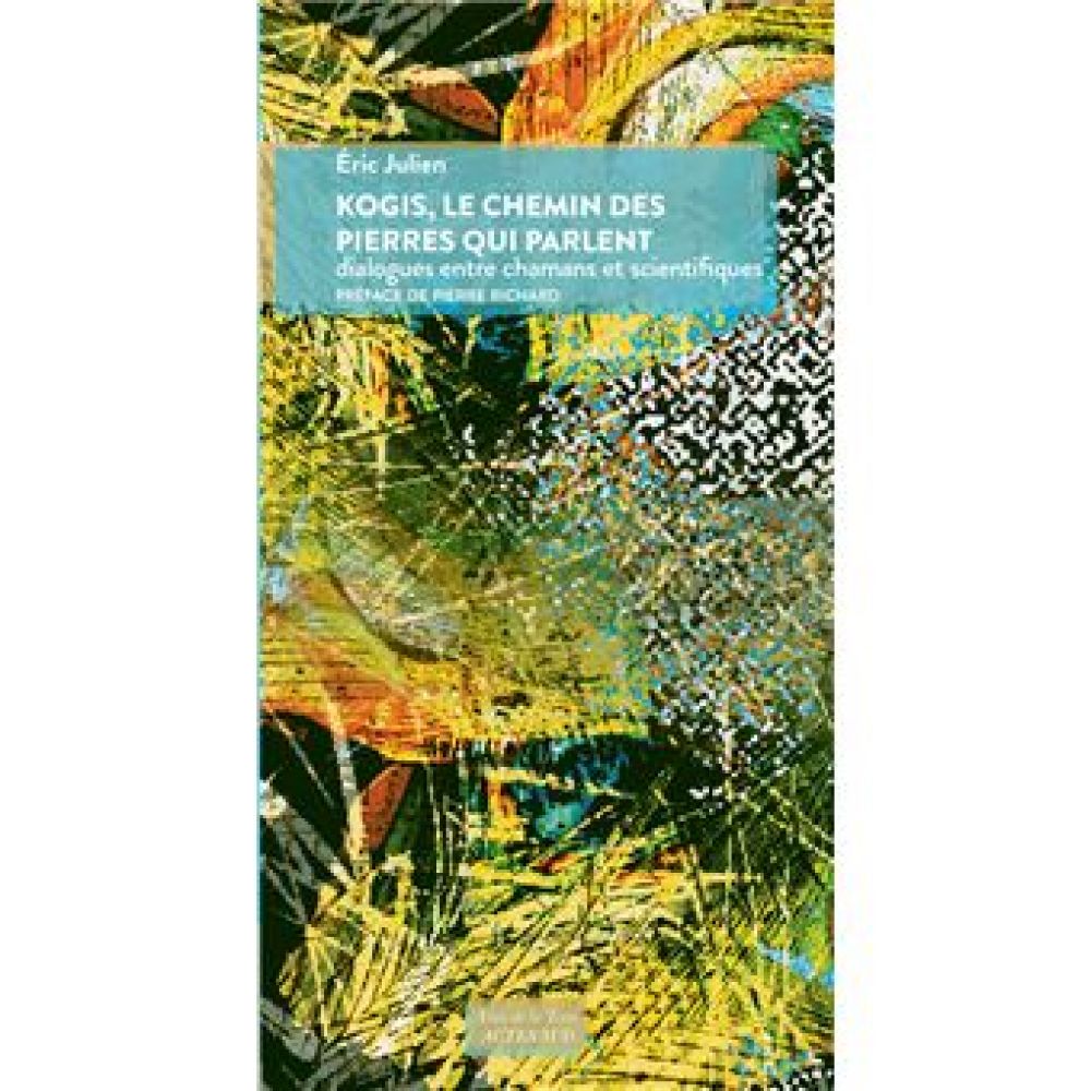 KOGIS, LE CHEMIN DES PIERRES QUI PARLENT - DIALOGUES ENTRE CHAMANS ET SCIENTIFIQUES (JULIEN/RICHARD)