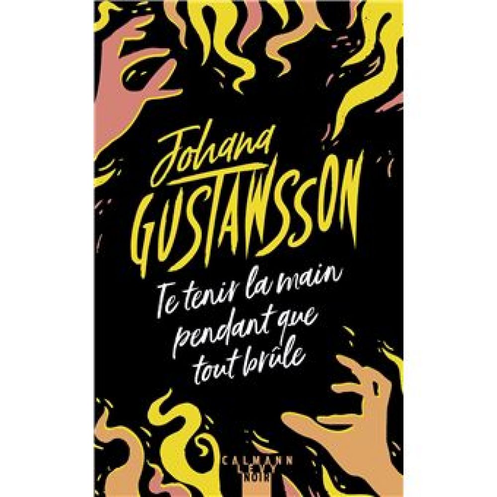TE TENIR LA MAIN PENDANT QUE TOUT BRULE (GUSTAWSSON JOHANA)
