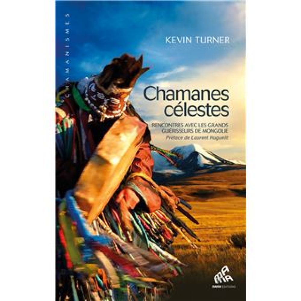 CHAMANES CELESTES - RENCONTRES AVEC LES GRANDS GUERISSEURS DE MONGOLIE (TURNER KEVIN)