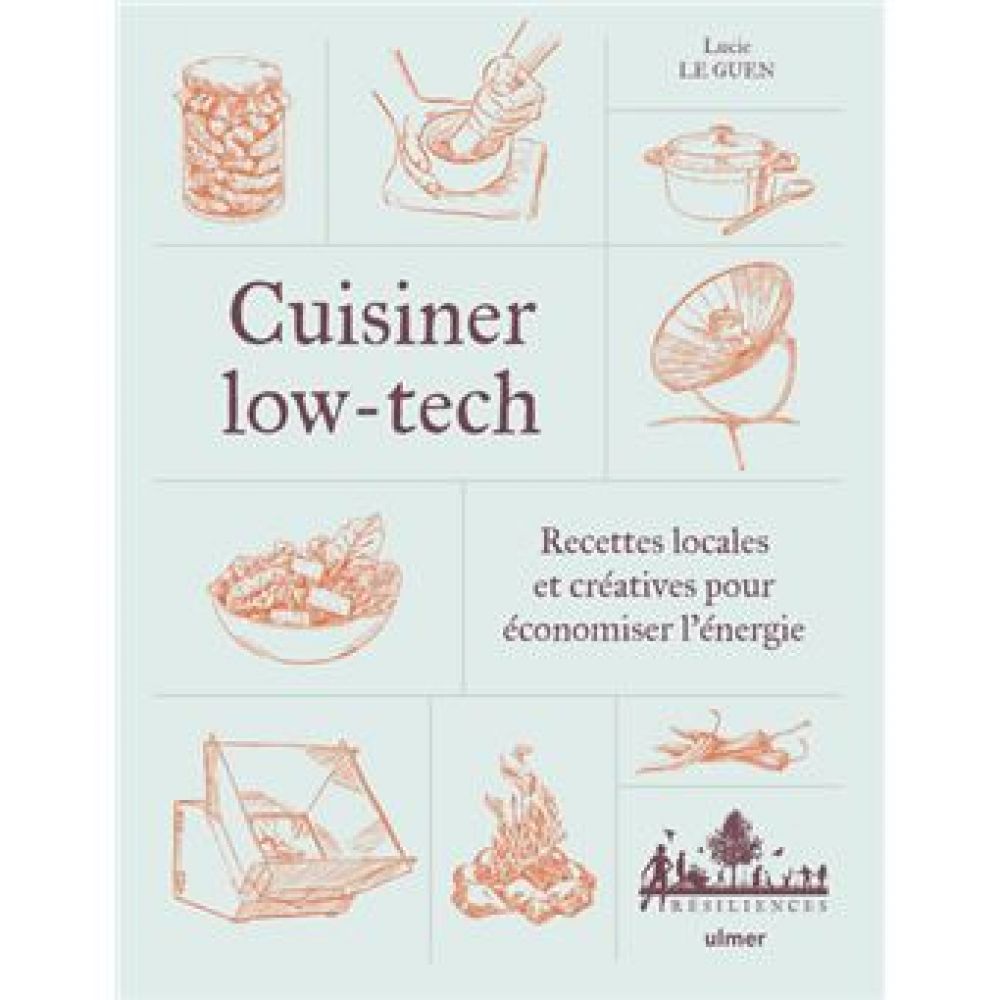 CUISINER LOW-TECH - RECETTES LOCALES ET CREATIVES POUR ECONOMISER L'ENERGIE (LE GUEN LUCIE)