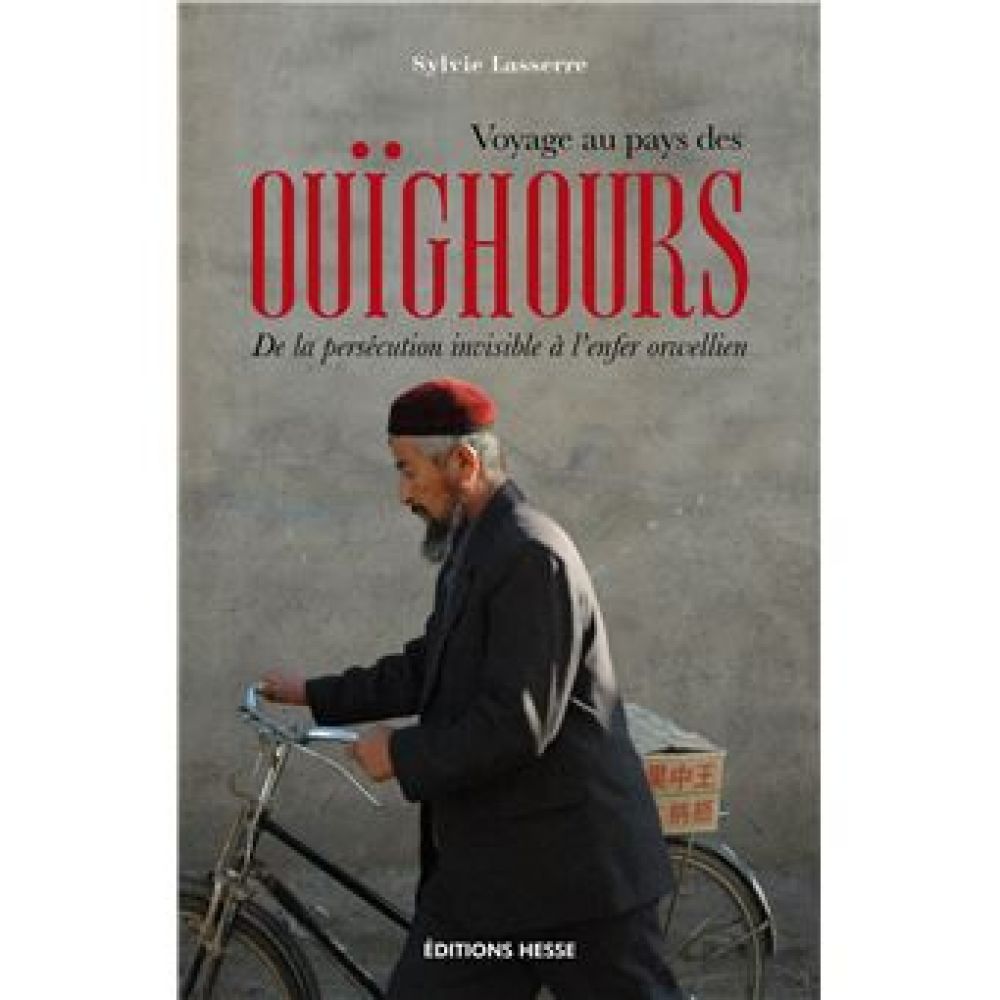 VOYAGE AU PAYS DES OUIGHOURS - DE LA PERSECUTION INVISIBLE A L'ENFER ORWELLIEN (LASSERRE SYLVIE)