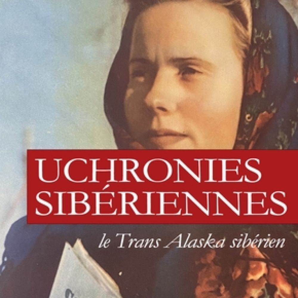 UCHRONIES SIBERIENNES - LE TRANS ALASKA SIBERIEN