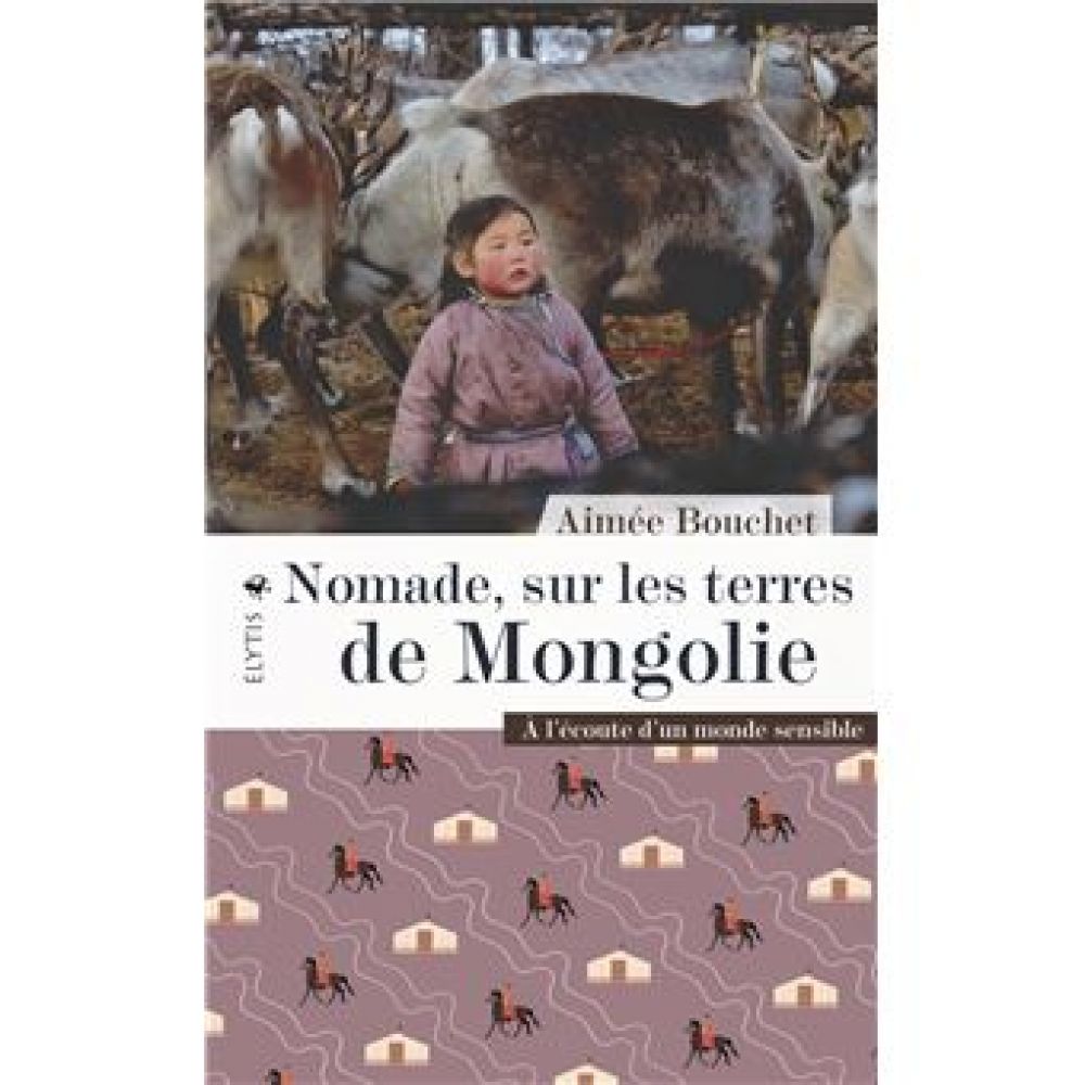 NOMADE, SUR LES TERRES DE MONGOLIE - A L'ECOUTE D'UN MONDE (BOUCHET AIMEE)