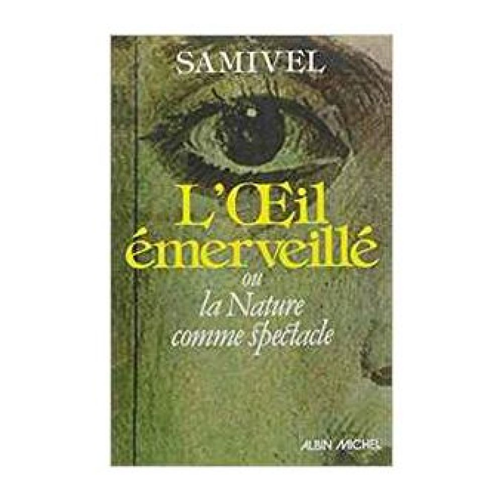 L'OEIL EMERVEILLE - OU LA NATURE COMME SPECTACLE (SAMIVEL)