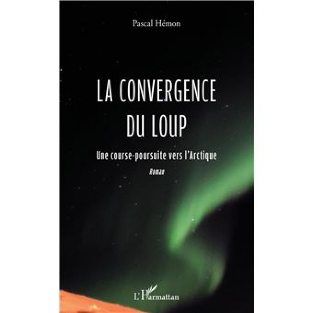 LA CONVERGENCE DU LOUP - Une course poursuite vers l'Arctique (PASCAL HEMON)
