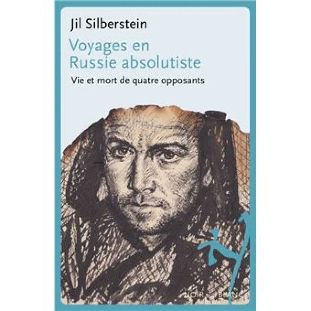VOYAGES EN RUSSIE ABSOLUTISTE - VIE ET MORT DE QUATRE OPPOSANTS (SILBERSTEIN)