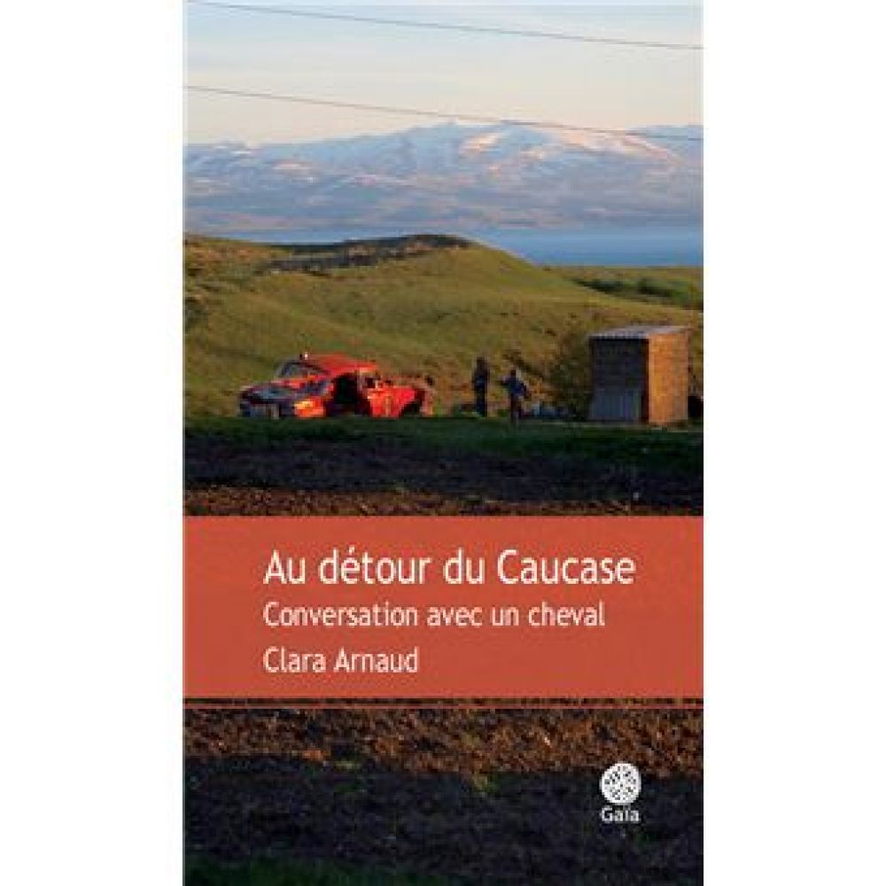 AU DETOUR DU CAUCASE - CONVERSATION AVEC UN CHEVAL (CLARA ARNAUD)