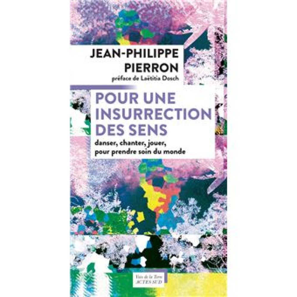 POUR UNE INSURRECTION DES SENS - DANSER, CHANTER, JOUER, POUR PRENDRE SOIN DU MONDE (PIERRON/DOSCH)