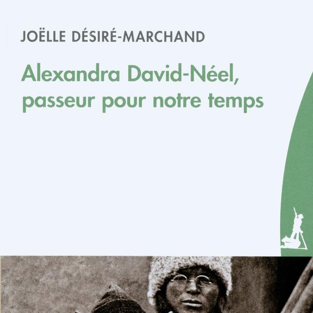ALEXANDRA DAVID-NEEL, PASSEUR POUR NOTRE TEMPS (DESIRE-MARCHAND)