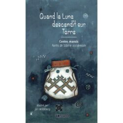 QUAND LA LUNE DESCENDIT SUR TERRE - CONTES MANSIS FORETS DE SIBERIE OCCIDENTALE (BOUCAULT CHARLOTTE)