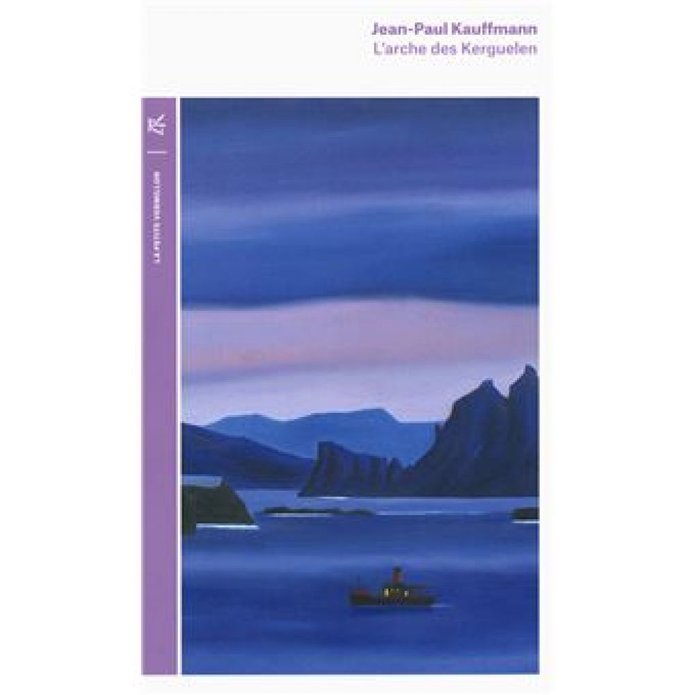 L'ARCHE DES KERGUELEN (JEAN-PAUL KAUFFMANN)