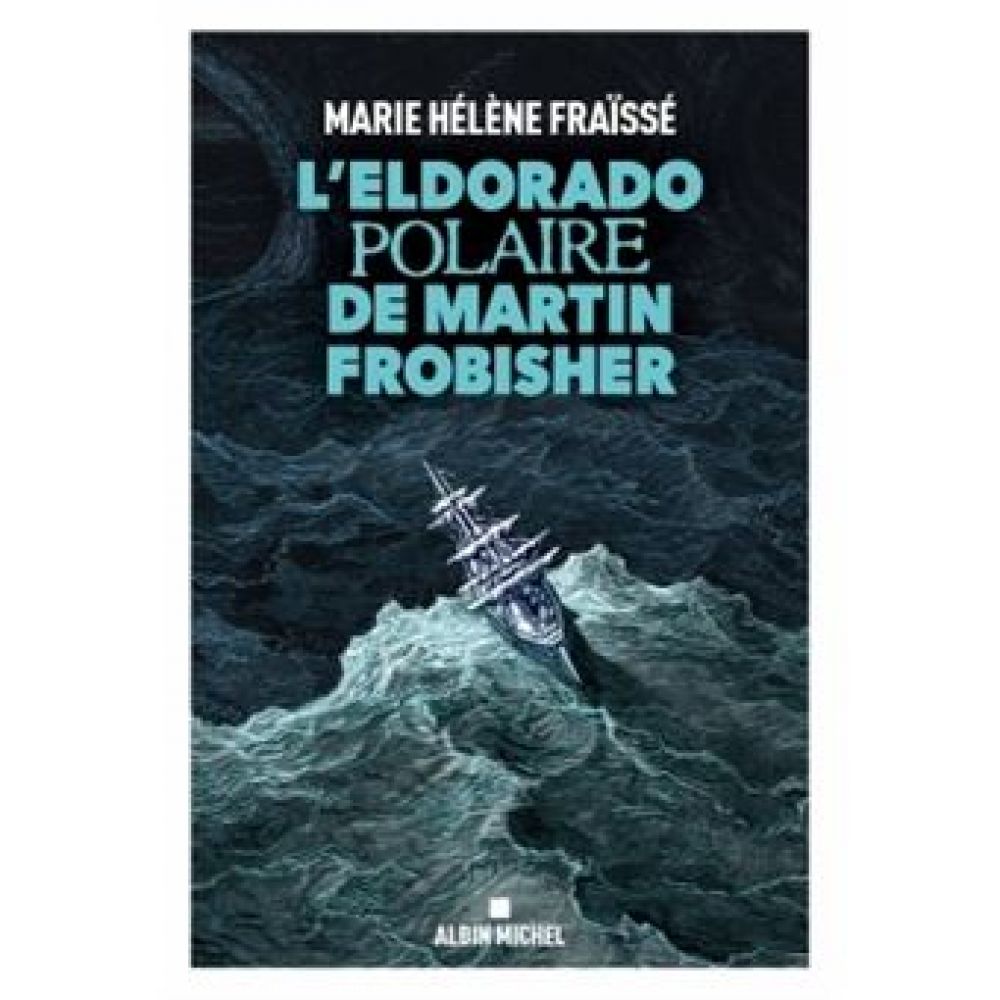 L'ELDORADO POLAIRE DE MARTIN FROBISHER (MARIE-HELENE FRAISSE)