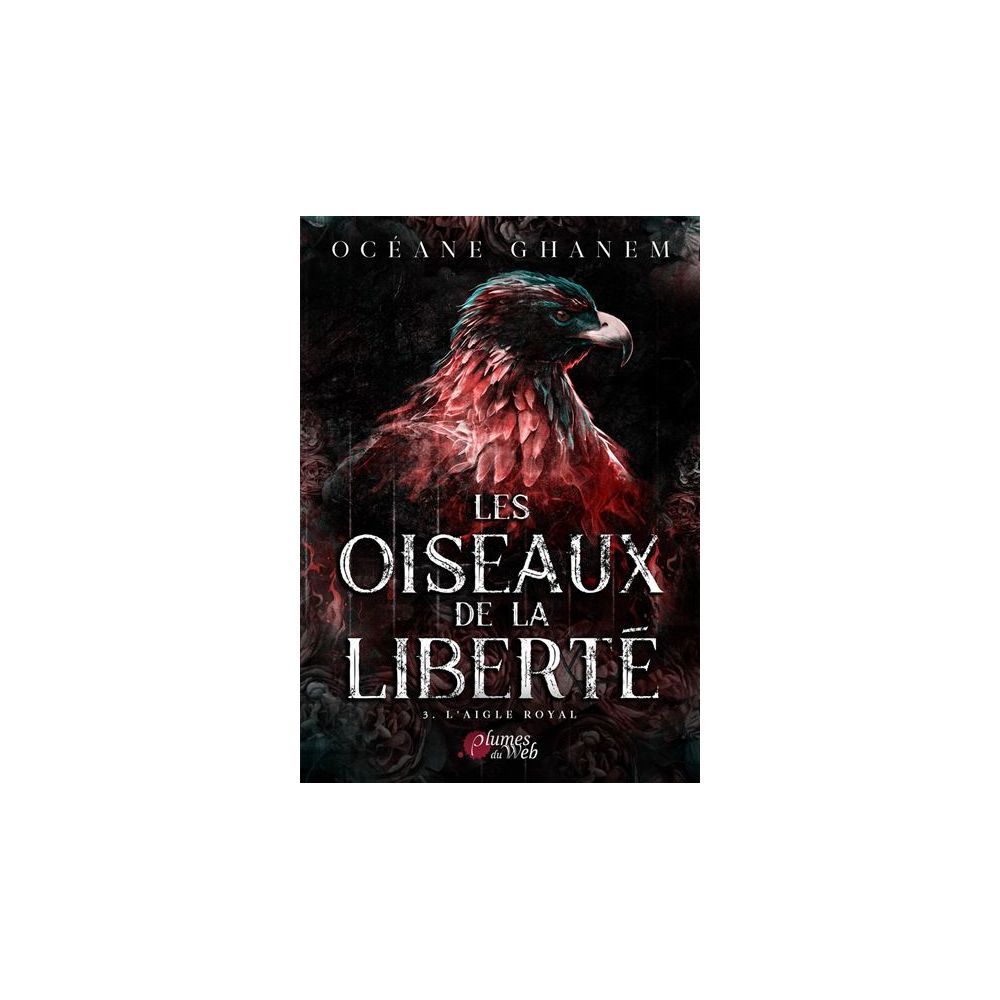LES OISEAUX DE LA LIBERTE - TOME 03 L'AIGLE ROYAL - VOL03 (GHANEM OCEANE)