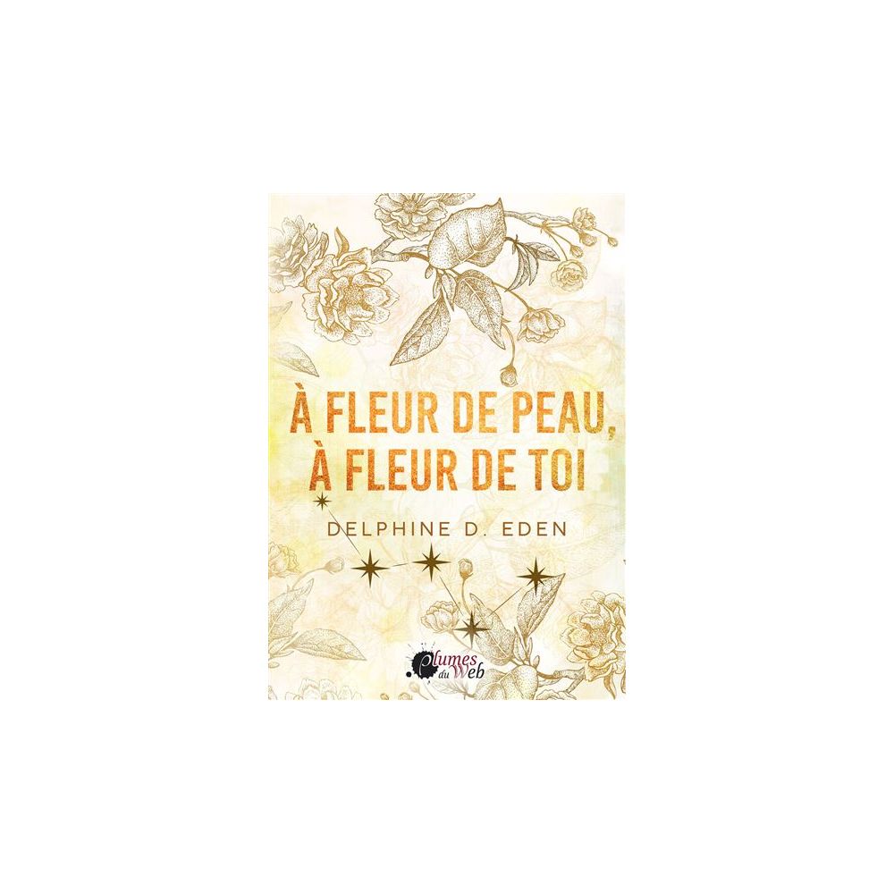 A FLEUR DE PEAU, A FLEUR DE TOI (EDEN DELPHINE D.)