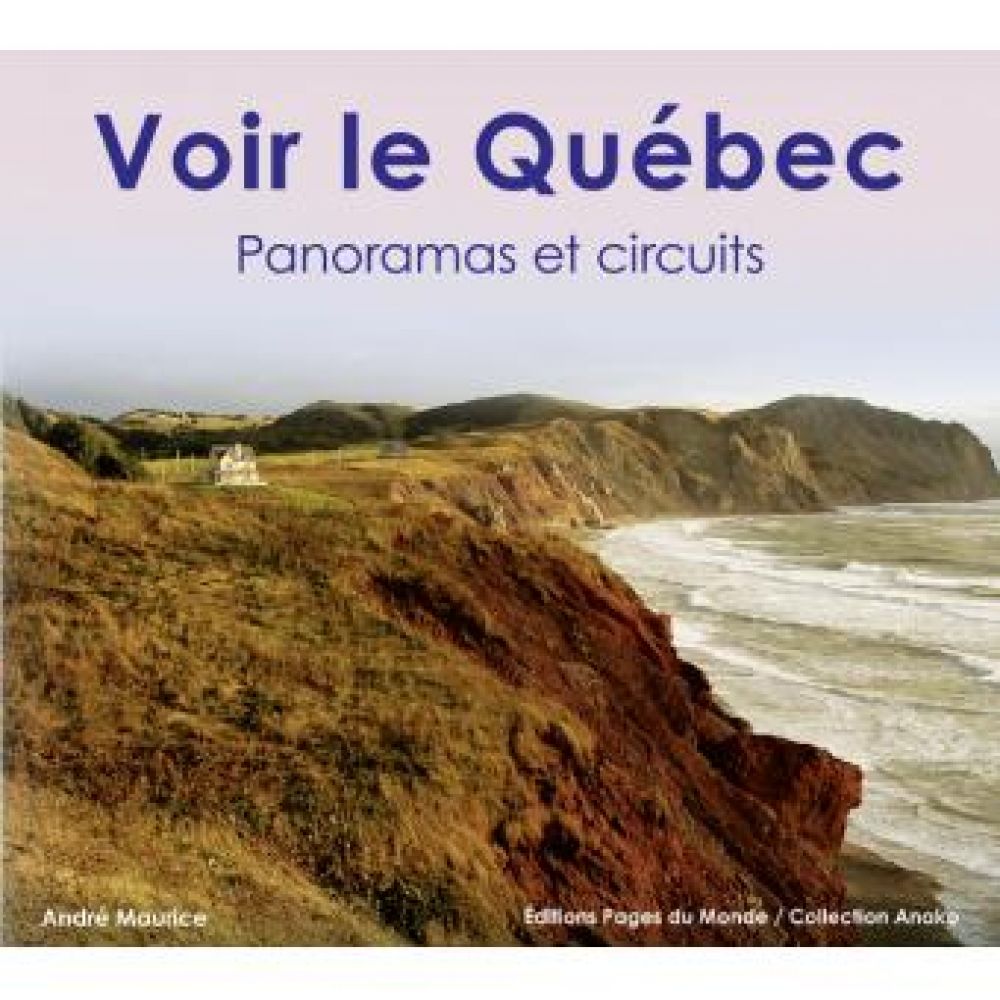 VOIR LE QUEBEC : PANORAMAS ET CIRCUITS (MAURICE ANDRE)